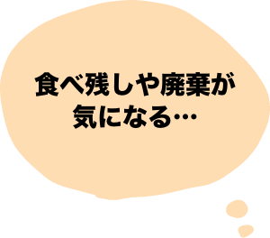 食べ残しや廃棄が気になる…